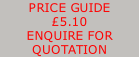 PRICE GUIDE  £5.10 ENQUIRE FOR  QUOTATION